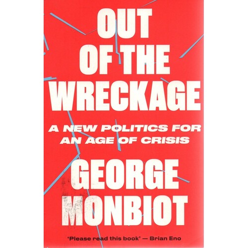 Out Of The Wreckage. A New Politics For An Age Of Crisis