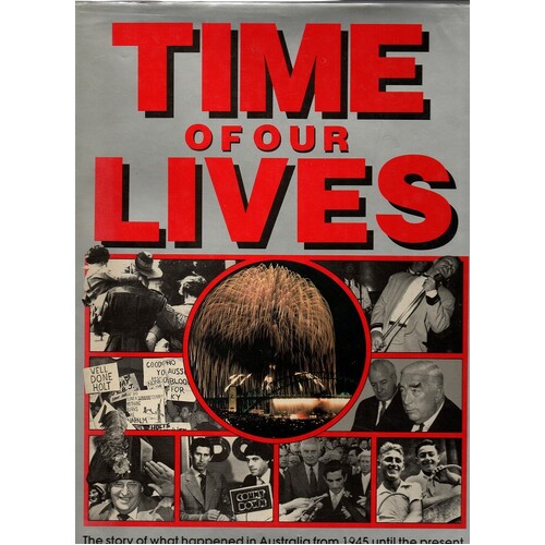 Time Of Our Lives. The Story Of What Happened In Australia From 1945 Until The Present