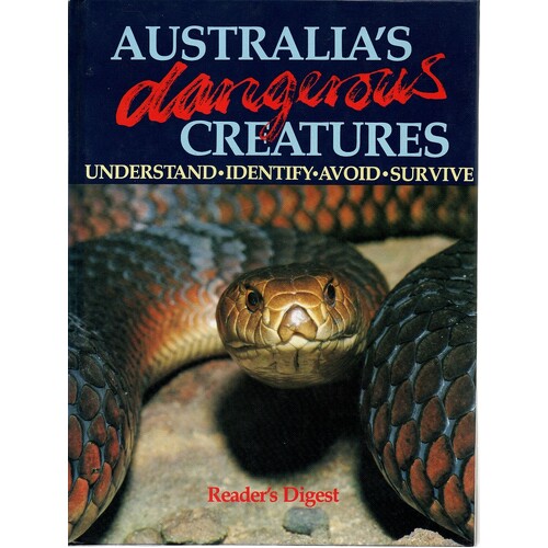 Australia's Dangerous Creatures. Understand, Identify, Avoid, Survive