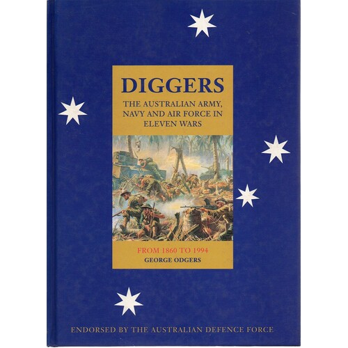 Digger. The Australian Army, Navy And Air Force In Eleven Wars. From 1860 To 1994