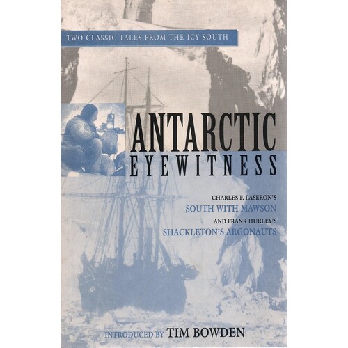 Antarctic Eyewitness. South With Mawson and Shackleton's Argonauts 