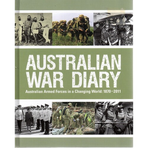 Australian War Diary. Australian Armed Forces In A Changing World. 1870-2011