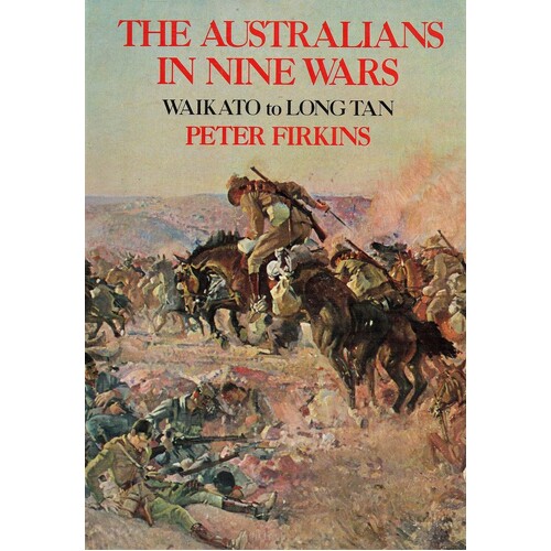 The Australians In Nine Wars. Waikato To Long Tan.