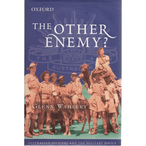 The Other Enemy. Australian Soldiers And The Military Police
