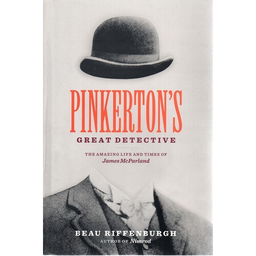 Pinkerton's Great Detective. The Amazing Life And Times Of James McParland