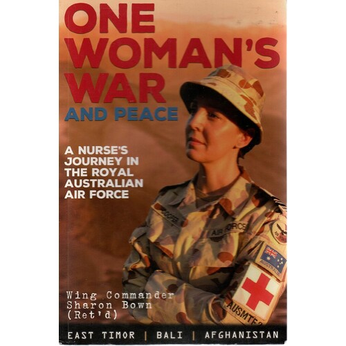 One Woman's War And Peace. A Nurse's Journey In The Royal Australian Air Force