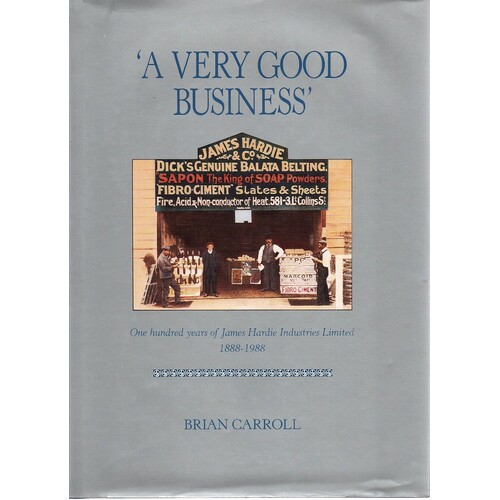 A Very Good Business. One Hundred Years Of James Hardie Industries Ltd 1888-1988