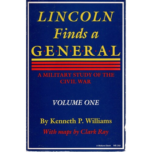 Lincoln Finds A General. Volume One. A Military Study Of The Civil War