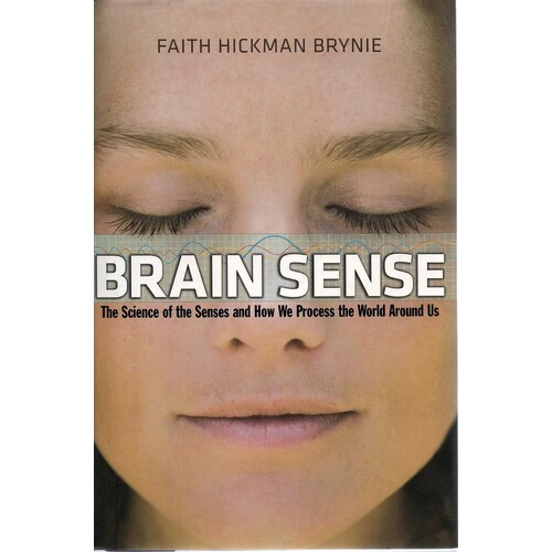 Brain Sense. The Science Of The Senses And How We Process The World Around Us