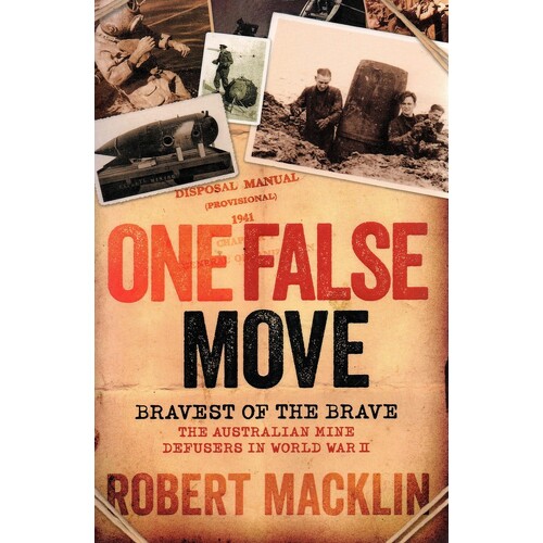 One False Move. Bravest Of The Brave, The Australian Mine Defusers In World War II