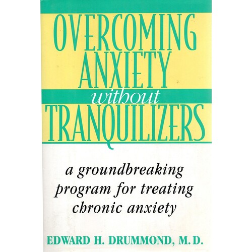 Overcoming Anxiety Without Tranquilizers. A Groundbreaking Program For Treating Chronic Anxiety