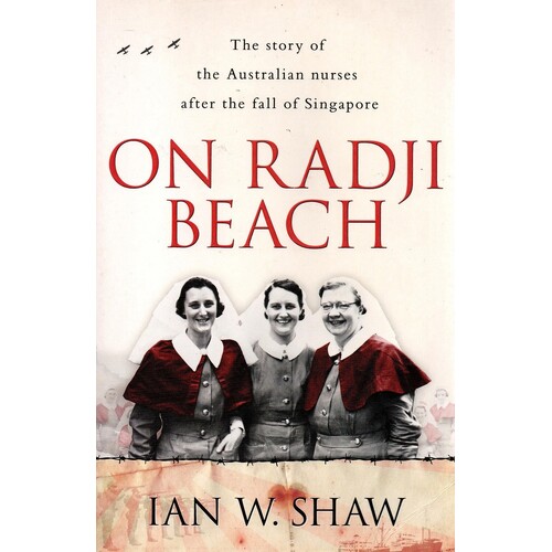 On Radji Beach. The Story Of The Australian Nurses After The Fall Of Singapore