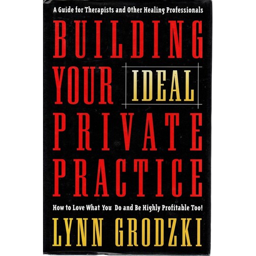 Building Your Ideal Private Practice. A Guide For Therapists And Other Healing Professionals