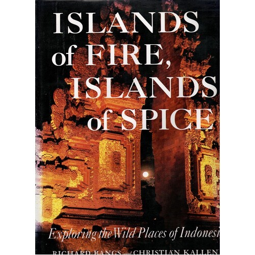 Islands Of Fire, Islands Of Spice. Exploring The Wild Places Of Indonesia
