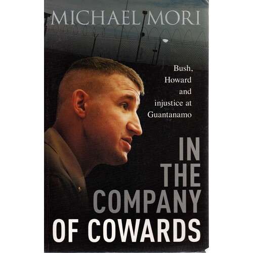 In The Company Of Cowards. Bush, Howard And Injustice At Guantanamo