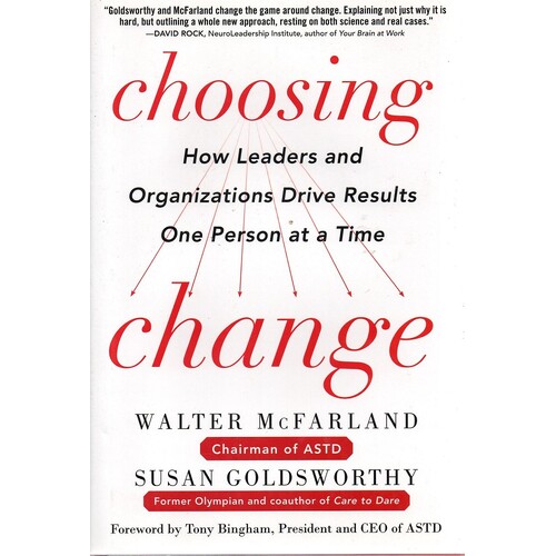 Choosing Change. How Leaders And Organizations Drive Results One Person At A Time