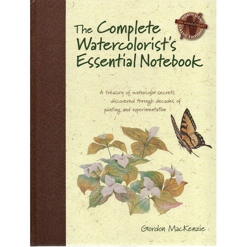 The Complete Watercolorist's Essential Notebook. A Treasury Of Watercolor Secrets Discovered Through Decades Of Painting And Experimentation