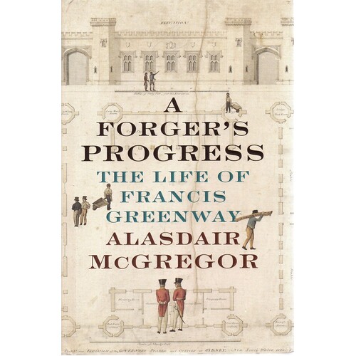 A Forger's Progress. The Life Of Francis Greenway