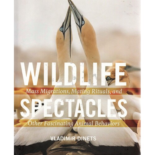 Wildlife Spectacles. Mass Migrations, Mating Rituals,and Other Fascinating Animal Behaviors