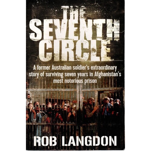 The Seventh Circle. A Former Australian Soldier's Extraordinary Story Of Surviving Seven Years In Afghanistan's Most Notorious Prison