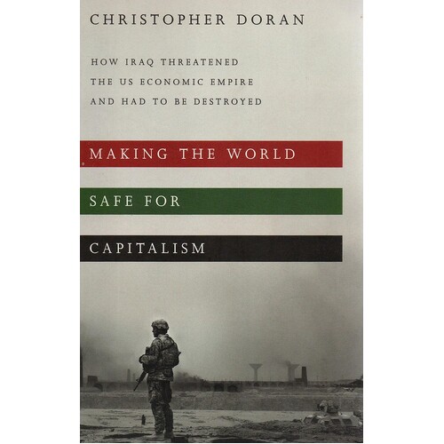 Making The World Safe For Capitalism. How Iraq Threatened The US Economic Empire And Had To Be Destroyed