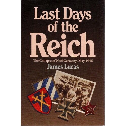 Last Days Of The Reich. The Collapse Of Nazi Germany, May 1945