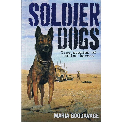Soldier Dogs. True Stories Of Canine Heroes