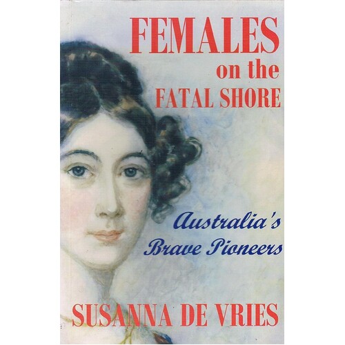 Females On The Fatal Shore. Australia's Brave Pioneers
