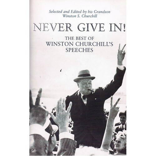 Never Give In. The Best Of Winston Churchill's Speeches