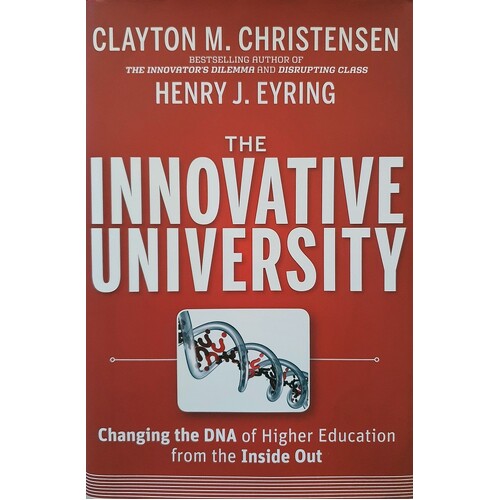 The Innovative University. Changing The DNA Of Higher Education From The Inside Out