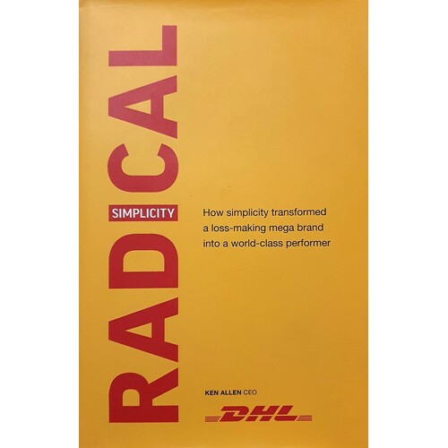 Radical Simplicity. How Simplicity Transformed A Loss-making Mega Brand Into A World-class Performer