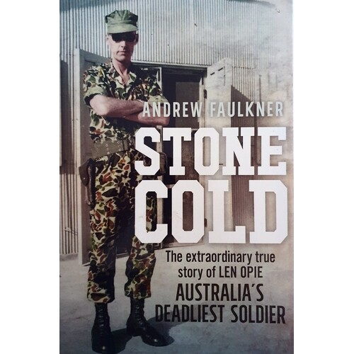 Stone Cold. The Extraordinary Story Of Len Opie, Australia's Deadliest Soldier