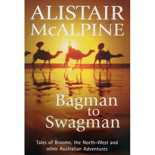 Bagman To Swagman. Tales Of Broome, The North-West And Other Australian Adventures