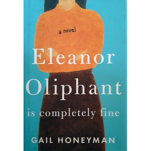 Eleanor Oliphant Is Completely Fine. A Novel