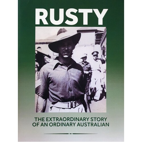 Rusty. The Extraordinary Story Of An Ordinary Australian