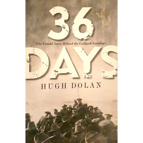 36 Days. The Untold Story Behind The Gallipoli Landings
