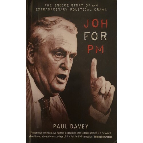 Joh For PM. The Inside Story Of An Extraordinary Political Drama