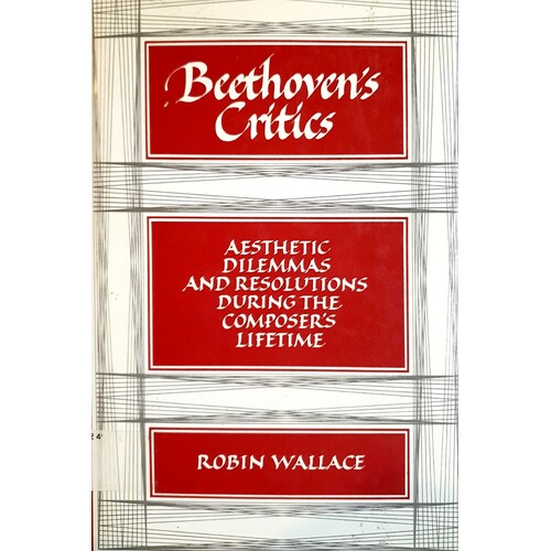 Beethoven's Critics. Aesthetic Dilemmas And Resolutions During The Composer's Lifetime