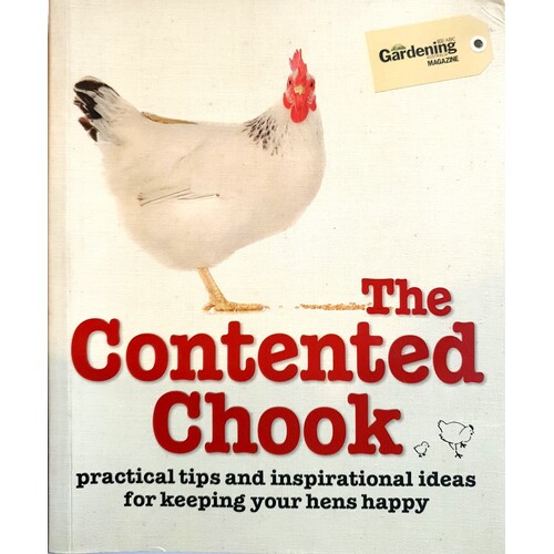 The Contended Chook. Practical Tips And Inspirational Ideas For Keeping Your Hens Happy