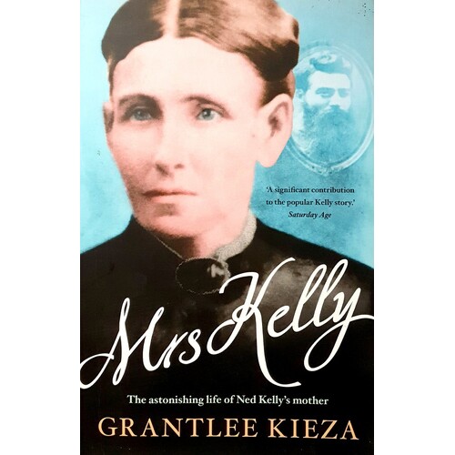 Mrs Kelly. The Astonishing Life Of Ned Kelly's Mother