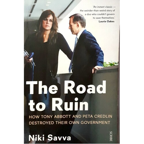 The Road To Ruin. How Tony Abbott And Peta Credlin Destroyed Their Own Government