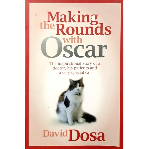Making The Rounds With Oscar. The Inspirational Story Of A Doctor, His Patients And A Very Special Cat