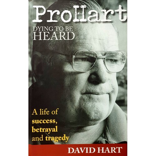 Pro Hart. Dying To Be Heard. A Life Of Success, Betrayal And Tragedy.