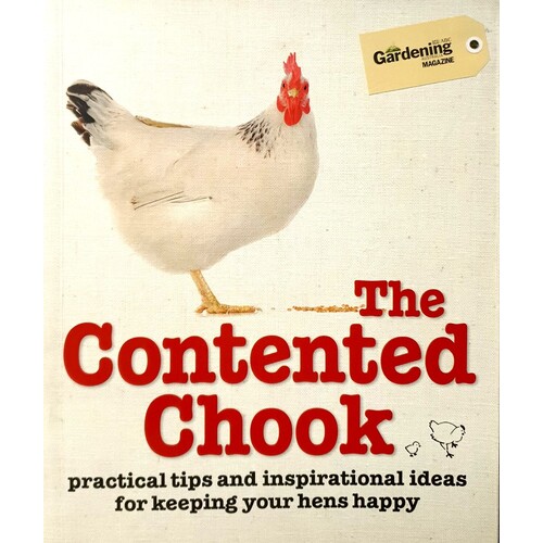 The Contended Chook. Practical Tips And Inspirational Ideas For Keeping Your Hens Happy