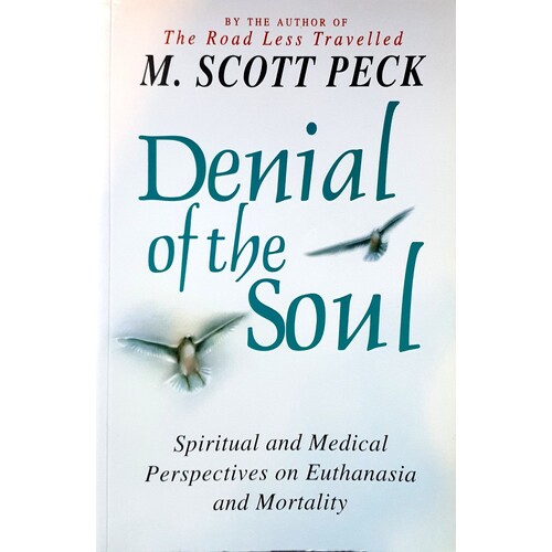 Denial Of The Soul. Spiritual And Medical Perspectives On Euthanasia And Mortality
