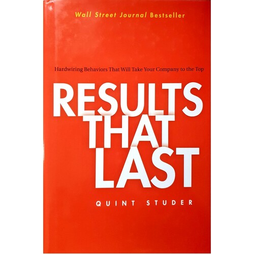Results That Last. Hardwiring Behaviors That Will Take Your Company To The Top