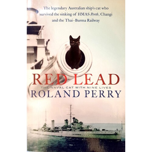 Red Lead. The Legendary Australian Ship's Cat Who Survived the Sinking of HMAS Perth and the Thai-Burma Railway