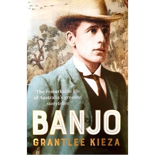 Banjo. The Remarkable Life Of Australia's Greatest Storyteller