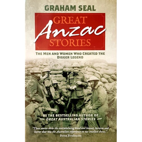 Great Anzac Stories. The Men And Women Who Created The Digger Legend