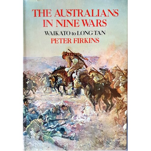 The Australians In Nine Wars. Waikato To Long Tan.